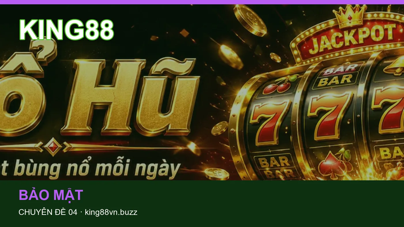 Đối chiếu nguồn và thời điểm cập nhật trong Bảo mật của KING88